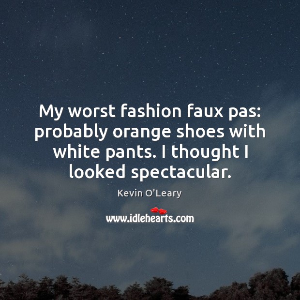 My worst fashion faux pas: probably orange shoes with white pants. I Image