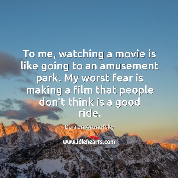 My worst fear is making a film that people don’t think is a good ride. Darren Aronofsky Picture Quote