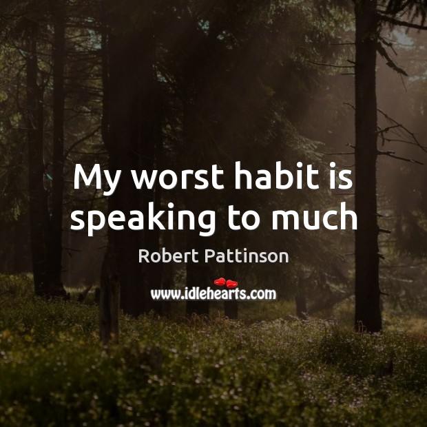 My worst habit is speaking to much Robert Pattinson Picture Quote
