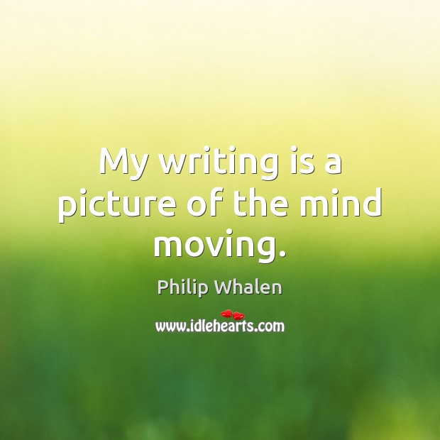 My writing is a picture of the mind moving. Philip Whalen Picture Quote