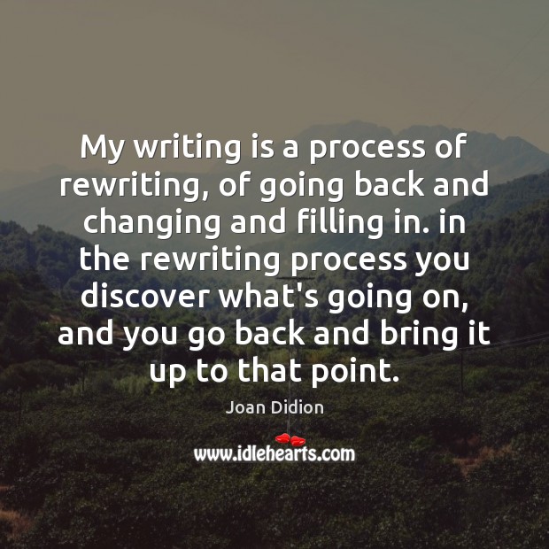 My writing is a process of rewriting, of going back and changing Joan Didion Picture Quote