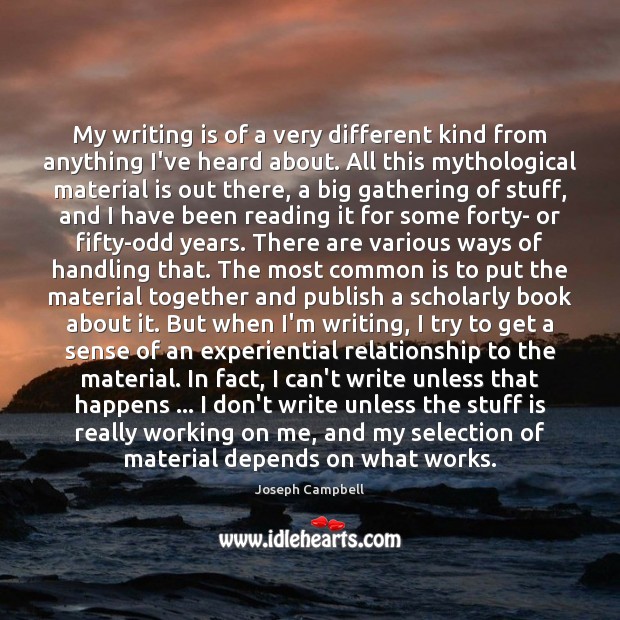 My writing is of a very different kind from anything I’ve heard Joseph Campbell Picture Quote