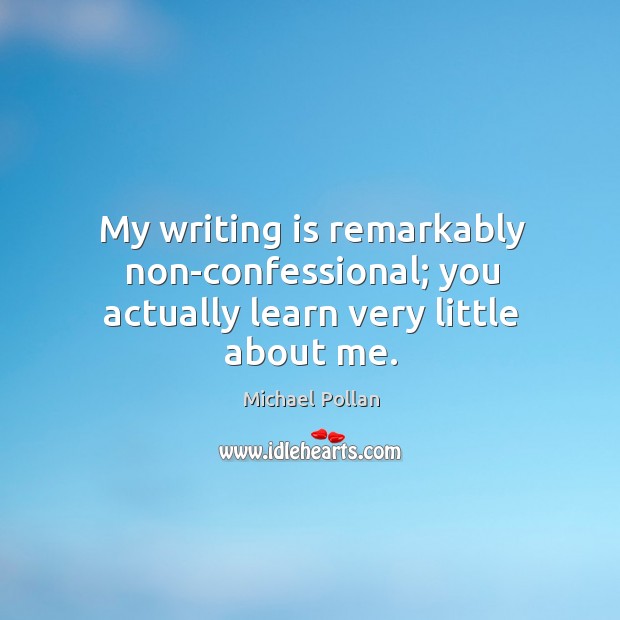 My writing is remarkably non-confessional; you actually learn very little about me. Writing Quotes Image