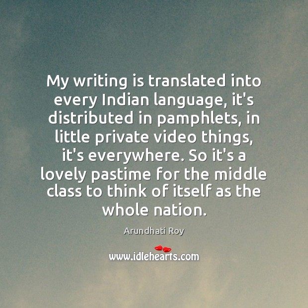 My writing is translated into every Indian language, it’s distributed in pamphlets, Arundhati Roy Picture Quote
