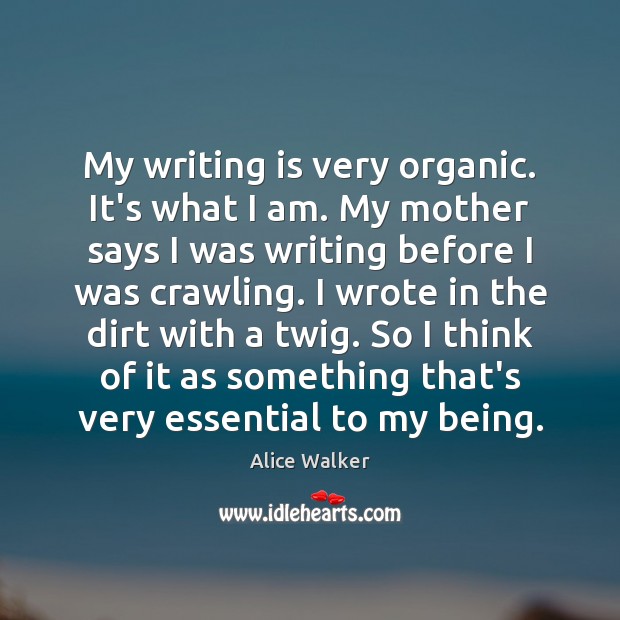 My writing is very organic. It’s what I am. My mother says Alice Walker Picture Quote