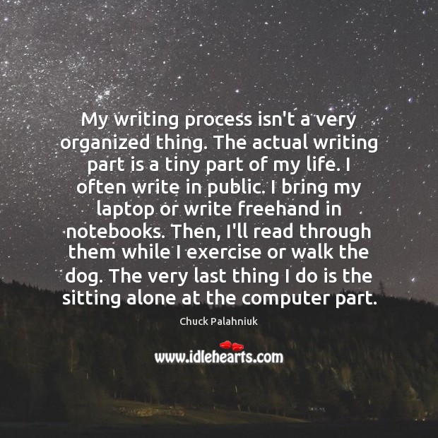 My writing process isn’t a very organized thing. The actual writing part Exercise Quotes Image