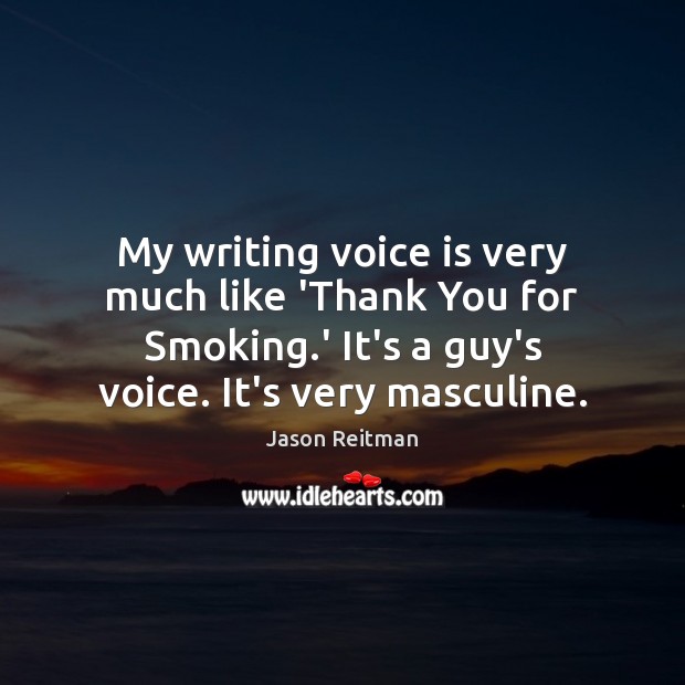 My writing voice is very much like ‘Thank You for Smoking.’ Jason Reitman Picture Quote