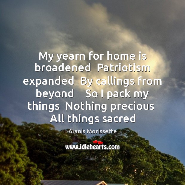 My yearn for home is broadened  Patriotism expanded  By callings from beyond Home Quotes Image