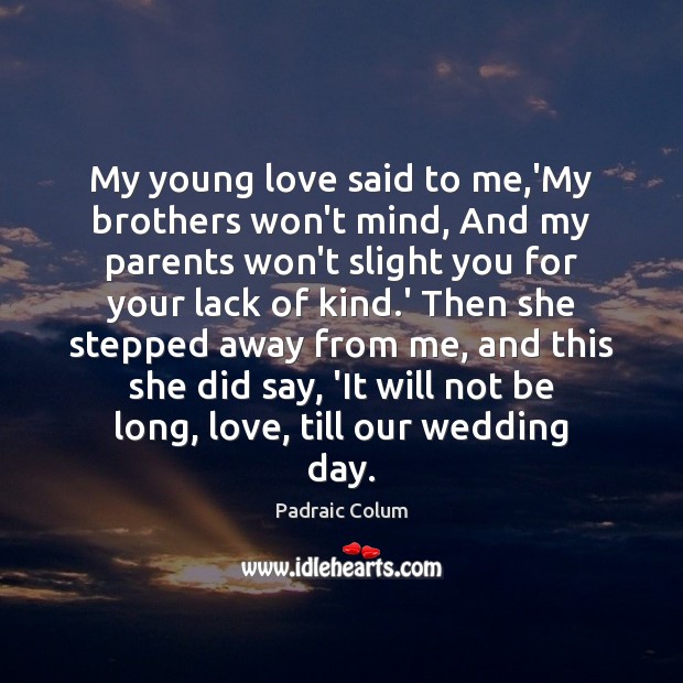 My young love said to me,’My brothers won’t mind, And my Padraic Colum Picture Quote