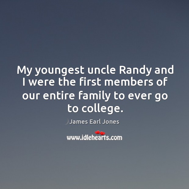 My youngest uncle randy and I were the first members of our entire family to ever go to college. Image