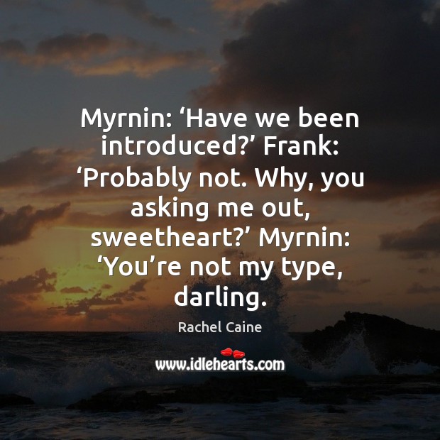 Myrnin: ‘Have we been introduced?’ Frank: ‘Probably not. Why, you asking me Rachel Caine Picture Quote
