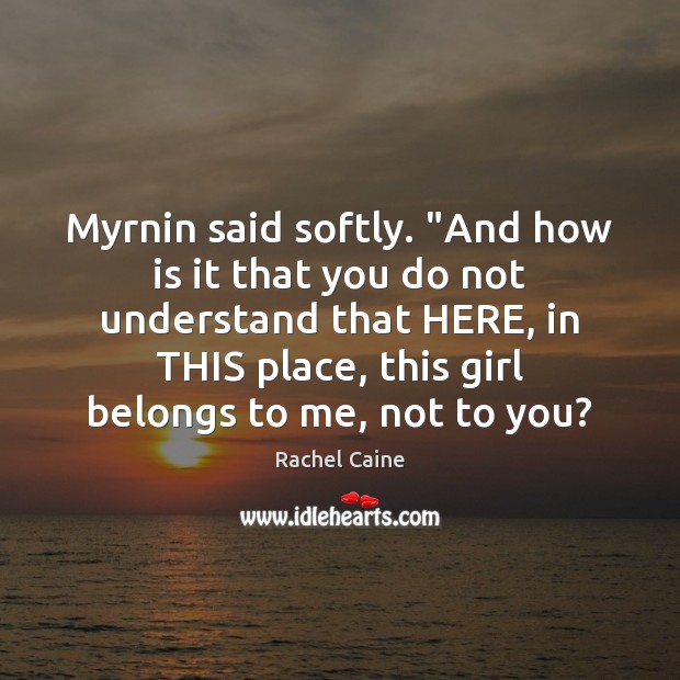 Myrnin said softly. “And how is it that you do not understand Rachel Caine Picture Quote