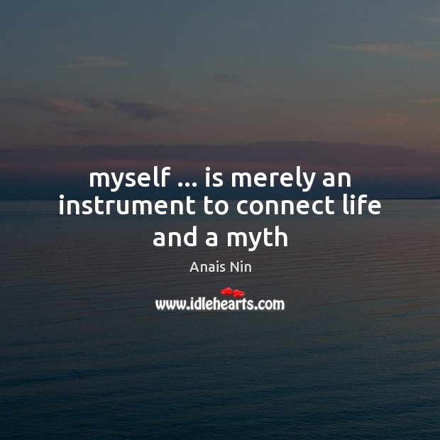 Myself … is merely an instrument to connect life and a myth Anais Nin Picture Quote