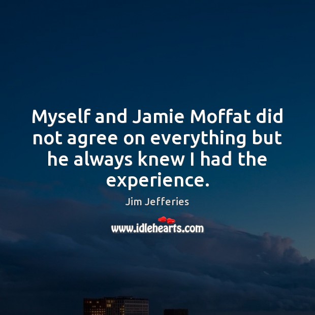 Myself and Jamie Moffat did not agree on everything but he always Jim Jefferies Picture Quote