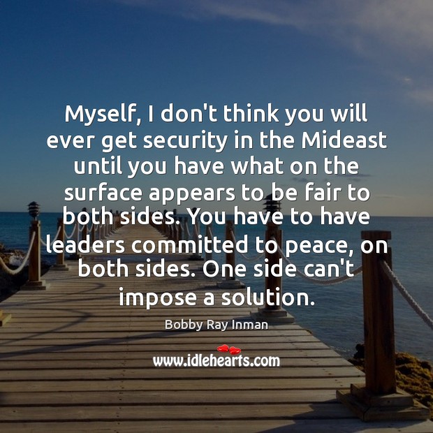 Myself, I don’t think you will ever get security in the Mideast Bobby Ray Inman Picture Quote