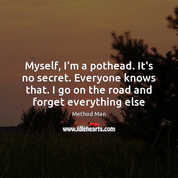 Myself, I’m a pothead. It’s no secret. Everyone knows that. I go Method Man Picture Quote