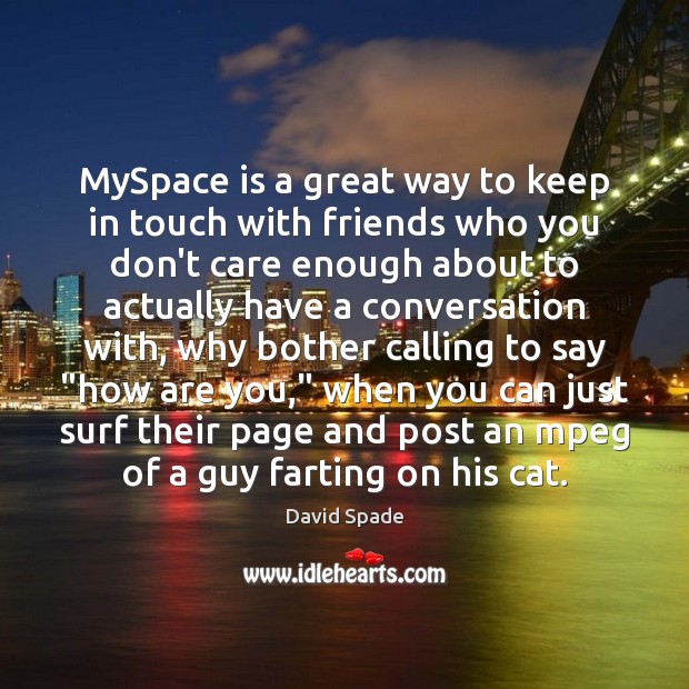 MySpace is a great way to keep in touch with friends who David Spade Picture Quote
