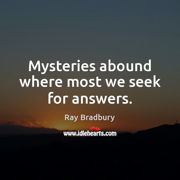 Mysteries abound where most we seek for answers. Image