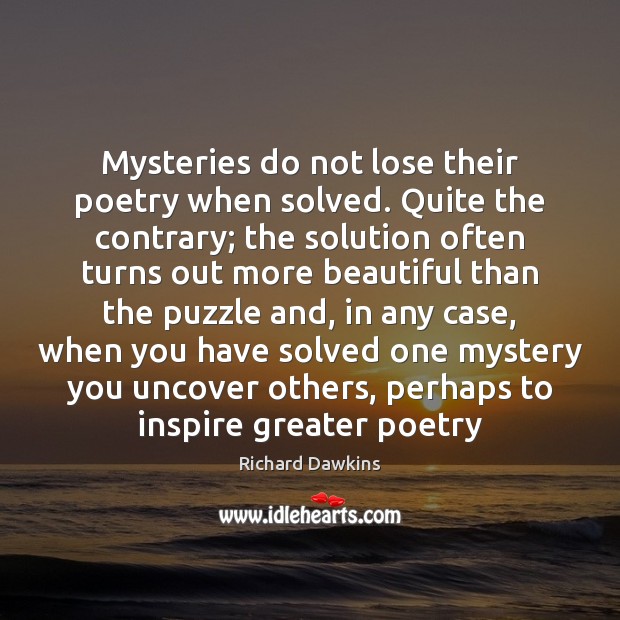 Mysteries do not lose their poetry when solved. Quite the contrary; the Richard Dawkins Picture Quote