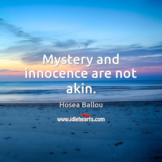 Mystery and innocence are not akin. Hosea Ballou Picture Quote