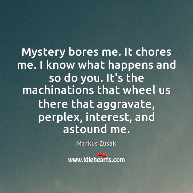 Mystery bores me. It chores me. I know what happens and so Markus Zusak Picture Quote