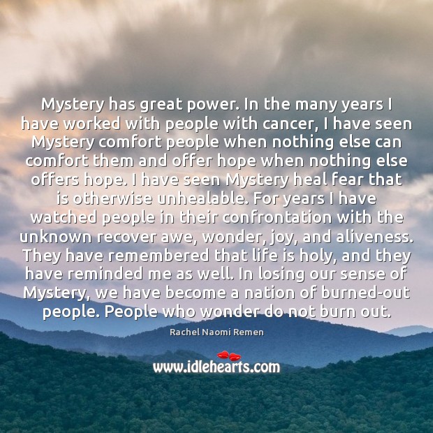 Mystery has great power. In the many years I have worked with Rachel Naomi Remen Picture Quote