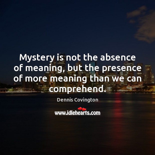 Mystery is not the absence of meaning, but the presence of more Image