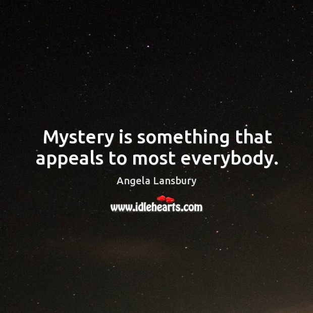 Mystery is something that appeals to most everybody. Angela Lansbury Picture Quote
