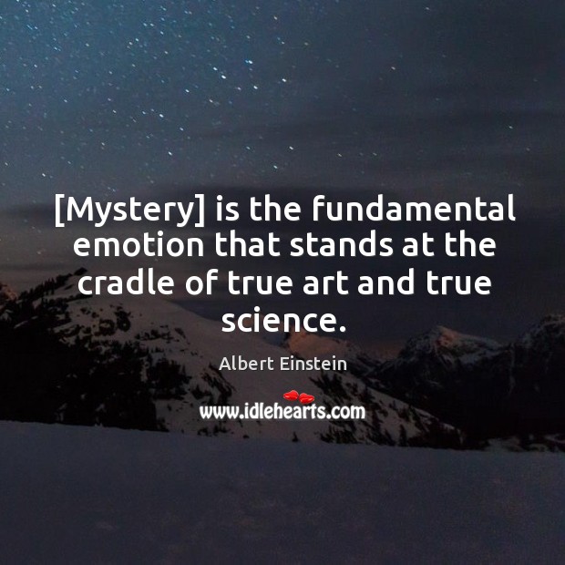 [Mystery] is the fundamental emotion that stands at the cradle of true 