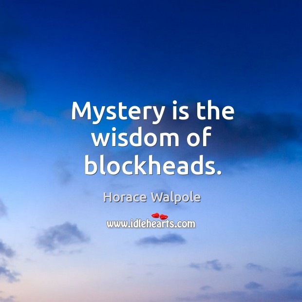 Mystery is the wisdom of blockheads. Wisdom Quotes Image