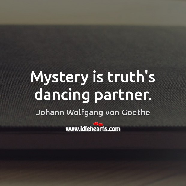 Mystery is truth’s dancing partner. Johann Wolfgang von Goethe Picture Quote