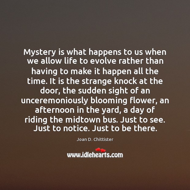 Mystery is what happens to us when we allow life to evolve Joan D. Chittister Picture Quote