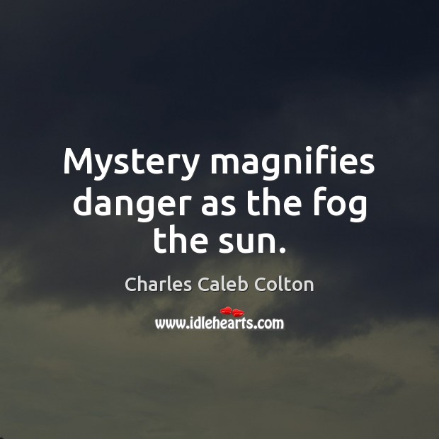 Mystery magnifies danger as the fog the sun. Image