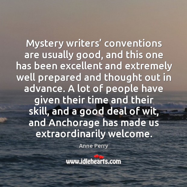 Mystery writers’ conventions are usually good, and this one has been excellent and Anne Perry Picture Quote