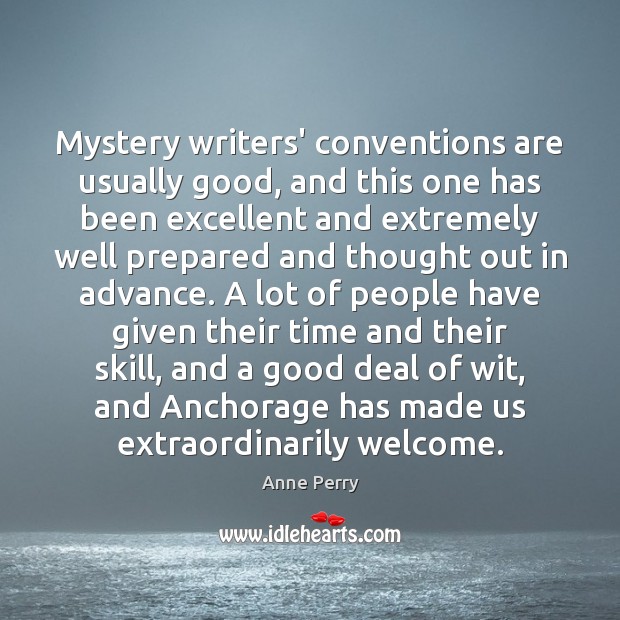 Mystery writers’ conventions are usually good, and this one has been excellent Anne Perry Picture Quote