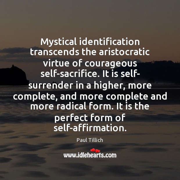 Mystical identification transcends the aristocratic virtue of courageous self-sacrifice. It is self- Paul Tillich Picture Quote