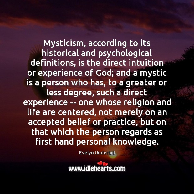Mysticism, according to its historical and psychological definitions, is the direct intuition Evelyn Underhill Picture Quote