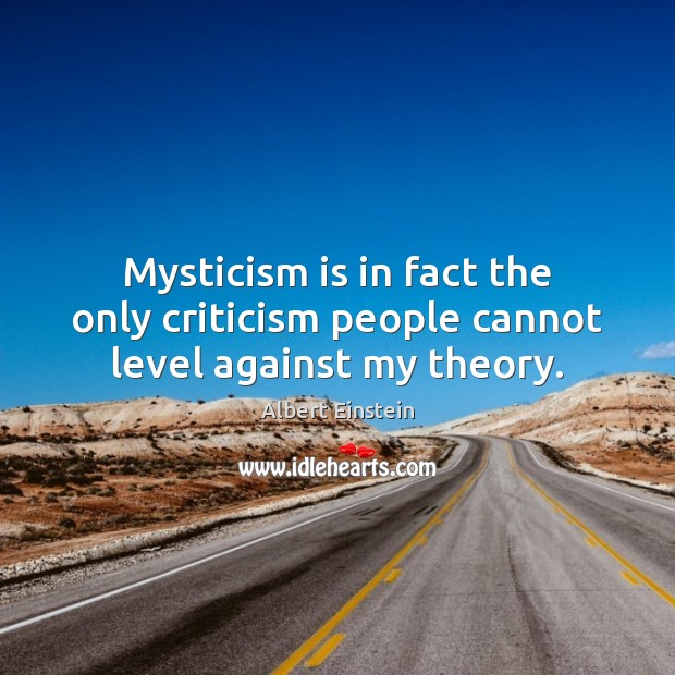 Mysticism is in fact the only criticism people cannot level against my theory. Image