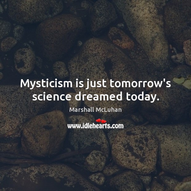 Mysticism is just tomorrow’s science dreamed today. Marshall McLuhan Picture Quote