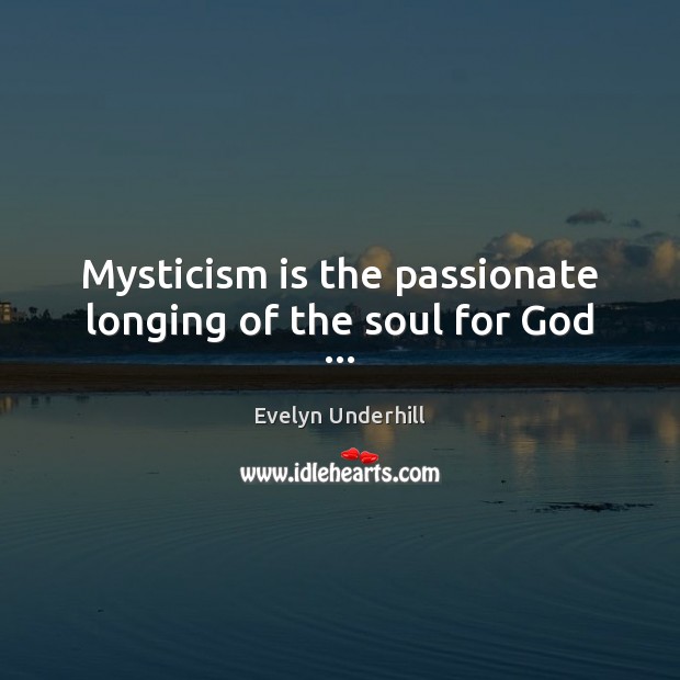 Mysticism is the passionate longing of the soul for God … Image