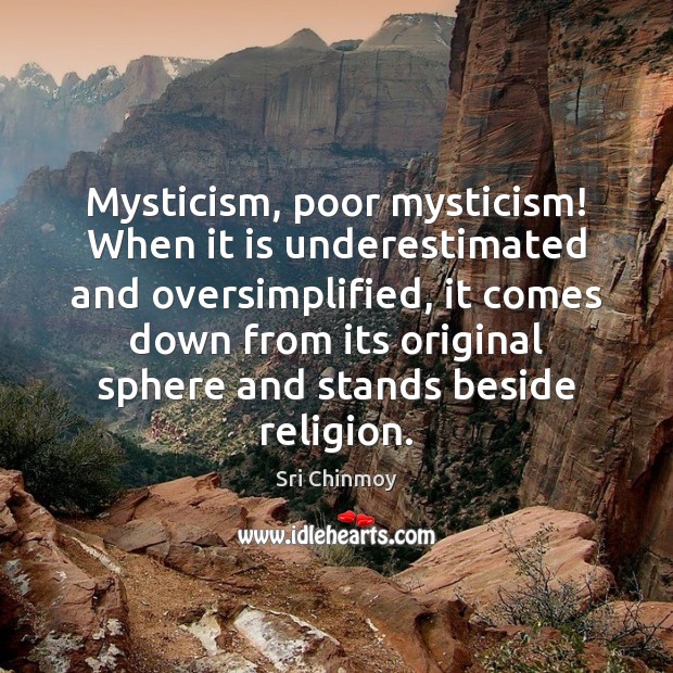 Mysticism, poor mysticism! When it is underestimated and oversimplified, it comes down Image