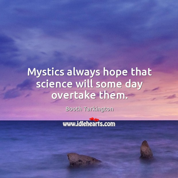 Mystics always hope that science will some day overtake them. Image
