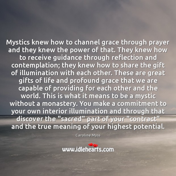 Mystics knew how to channel grace through prayer and they knew the Caroline Myss Picture Quote