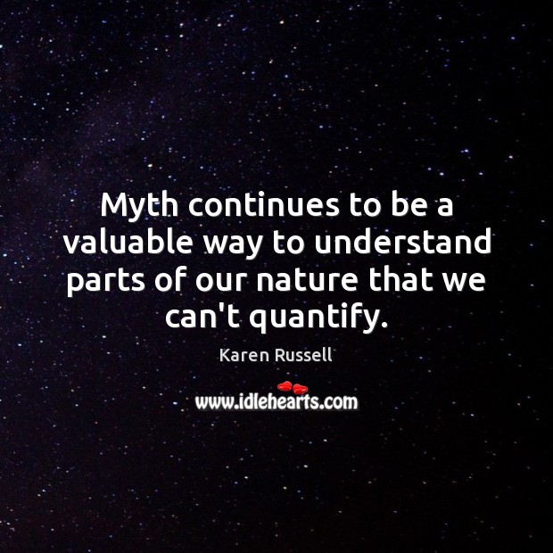 Myth continues to be a valuable way to understand parts of our Karen Russell Picture Quote