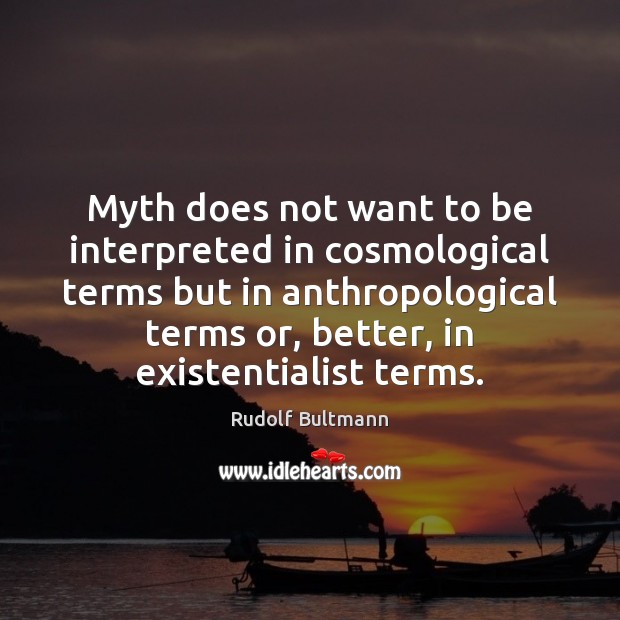 Myth does not want to be interpreted in cosmological terms but in Rudolf Bultmann Picture Quote