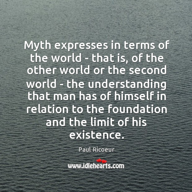 Myth expresses in terms of the world – that is, of the Image