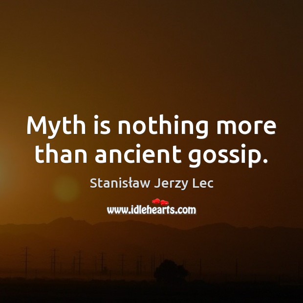 Myth is nothing more than ancient gossip. Stanisław Jerzy Lec Picture Quote