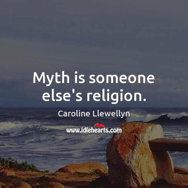 Myth is someone else’s religion. Caroline Llewellyn Picture Quote