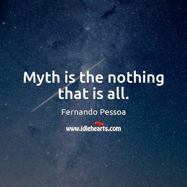Myth is the nothing that is all. Fernando Pessoa Picture Quote