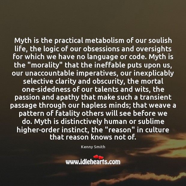 Myth is the practical metabolism of our soulish life, the logic of Kenny Smith Picture Quote